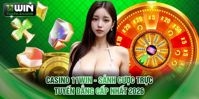 Casino 11WIN - Sảnh Cược Trực Tuyến Đẳng Cấp Nhất 2026