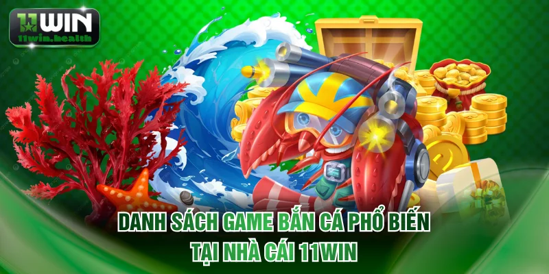 Danh sách game bắn cá phổ biến tại nhà cái 11WIN