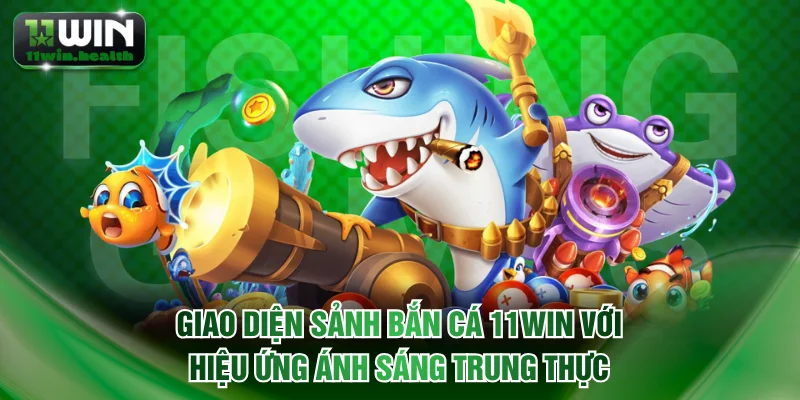 Giao diện sảnh bắn cá 11WIN với hiệu ứng ánh sáng trung thực