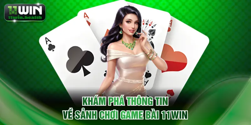 Khám phá thông tin về sảnh chơi game bài 11WIN