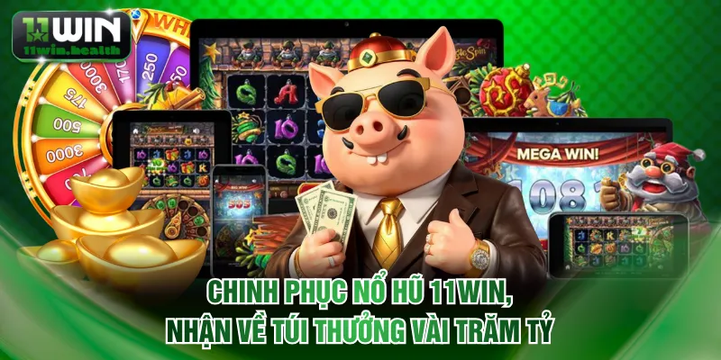 Chinh Phục Nổ Hũ 11WIN, Nhận Về Túi Thưởng Vài Trăm Tỷ