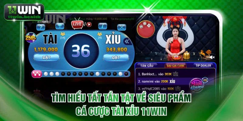 Tìm hiểu tất tần tật về siêu phẩm cá cược Tài xỉu 11WIN
