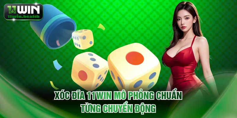 Xóc đĩa 11WIN mô phỏng chuẩn từng chuyển động